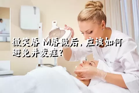 微笑唇 M唇做后，应该如何避免并发症？