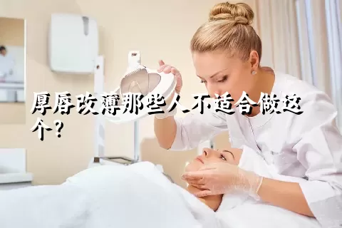 厚唇改薄那些人不适合做这个？