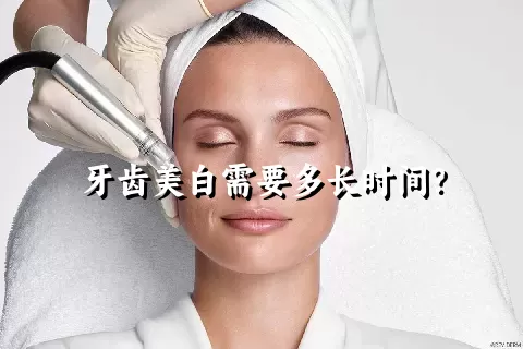 牙齿美白需要多长时间？