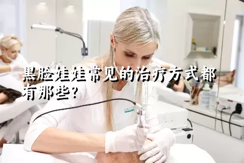 黑脸娃娃常见的治疗方式都有那些？