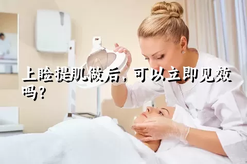 上睑提肌做后，可以立即见效吗？