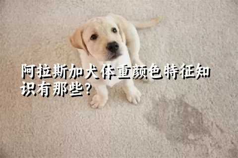 阿拉斯加犬体重颜色特征知识有那些？