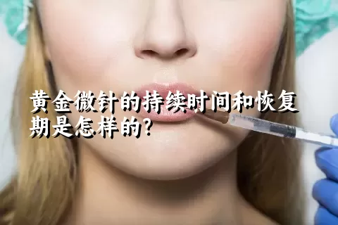 黄金微针的持续时间和恢复期是怎样的？