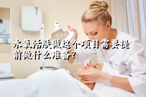 水氧活肤做这个项目需要提前做什么准备？