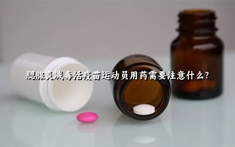 腮腺炎减毒活疫苗运动员用药需要注意什么？