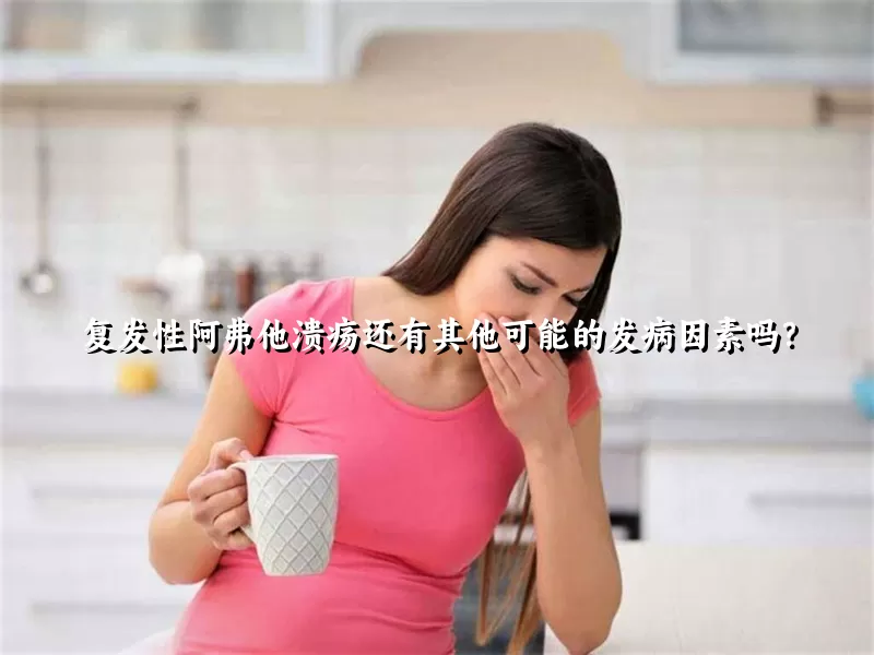 复发性阿弗他溃疡还有其他可能的发病因素吗？