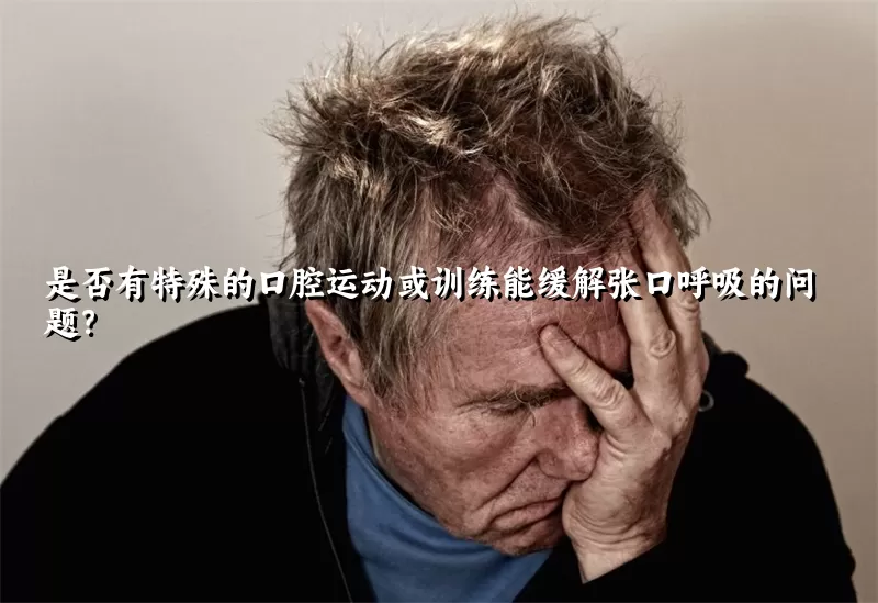 是否有特殊的口腔运动或训练能缓解张口呼吸的问题？