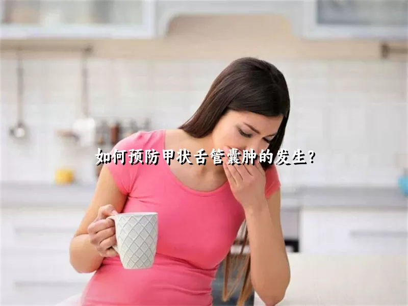 如何预防甲状舌管囊肿的发生？